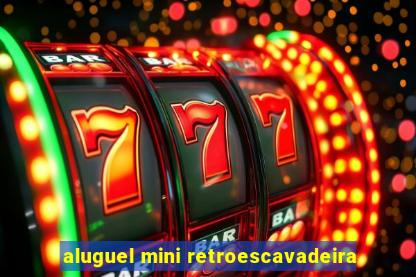 aluguel mini retroescavadeira